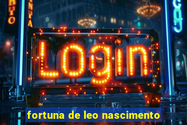 fortuna de leo nascimento